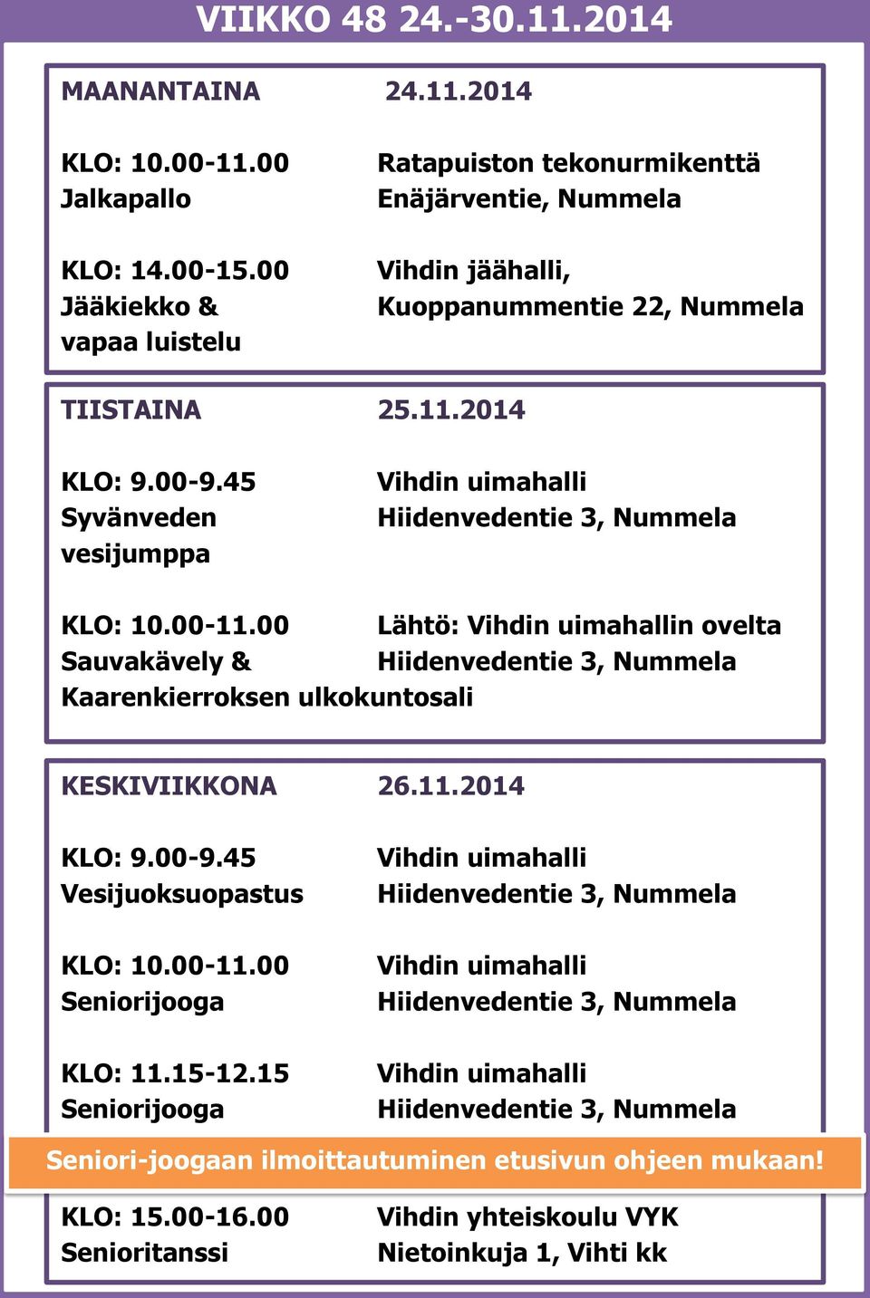 2014 KLO: 9.00-9.45 Syvänveden vesijumppa KLO: 10.00-11.00 Lähtö: n ovelta Sauvakävely & Kaarenkierroksen ulkokuntosali KESKIVIIKKONA 26.11.2014 KLO: 9.00-9.45 Vesijuoksuopastus KLO: 10.