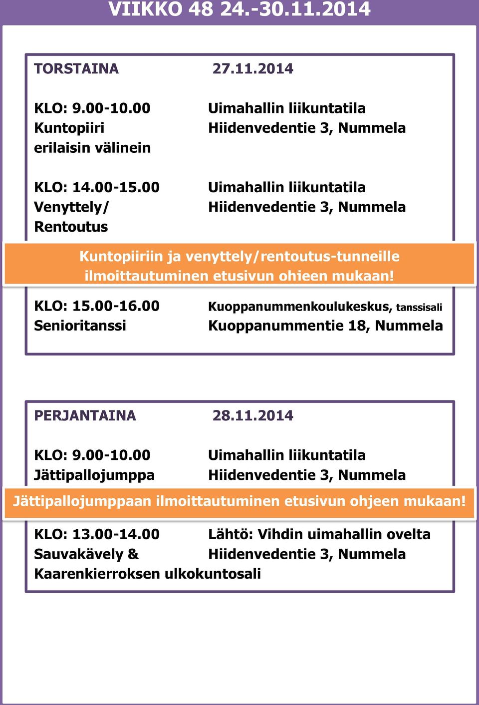 ohjeen mukaan! KLO: 15.00-16.00 Senioritanssi Kuoppanummenkoulukeskus, tanssisali Kuoppanummentie 18, Nummela PERJANTAINA 28.11.2014 KLO: 9.