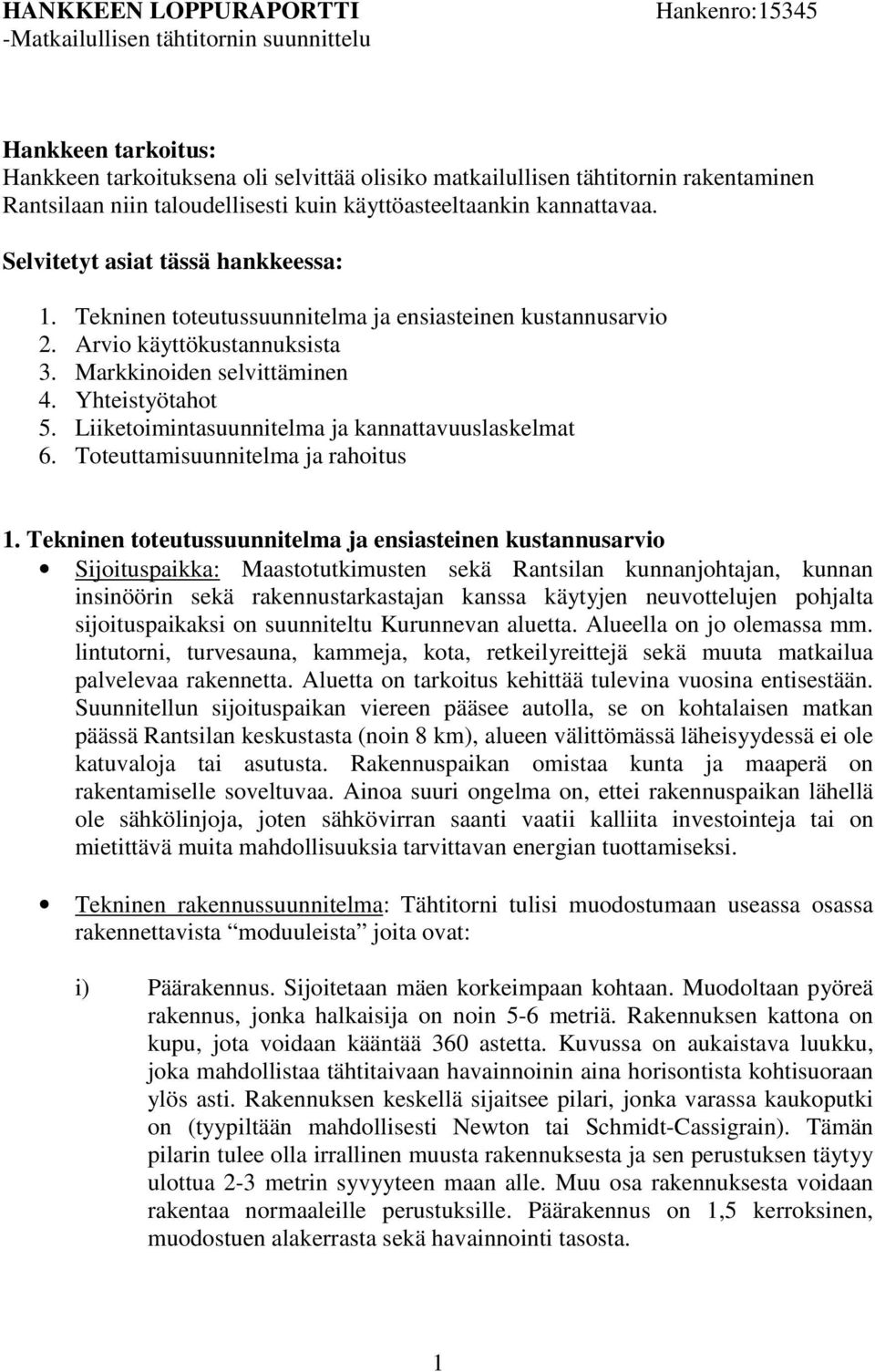 Markkinoiden selvittäminen 4. Yhteistyötahot 5. Liiketoimintasuunnitelma ja kannattavuuslaskelmat 6. Toteuttamisuunnitelma ja rahoitus 1.