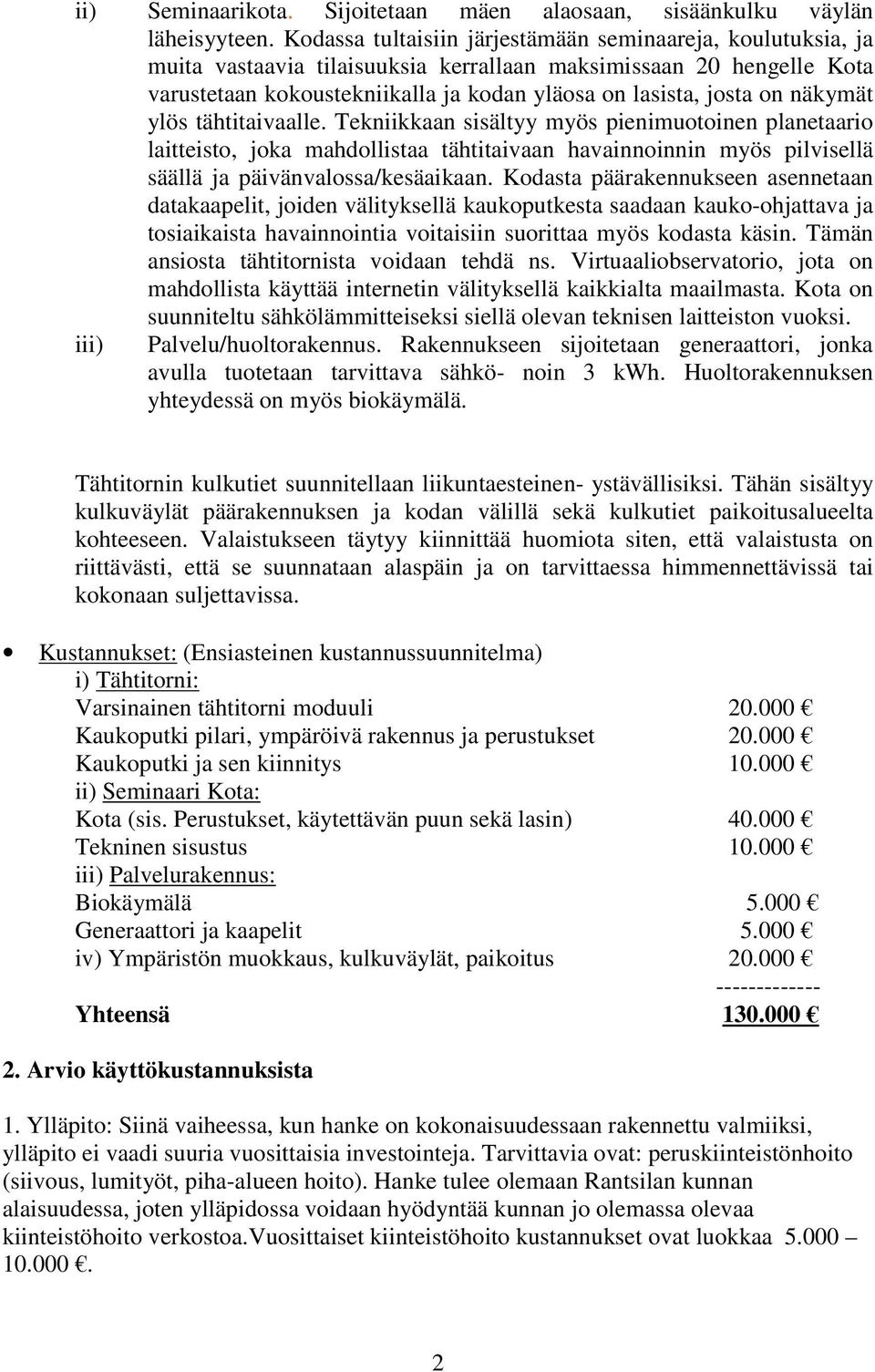 näkymät ylös tähtitaivaalle. Tekniikkaan sisältyy myös pienimuotoinen planetaario laitteisto, joka mahdollistaa tähtitaivaan havainnoinnin myös pilvisellä säällä ja päivänvalossa/kesäaikaan.