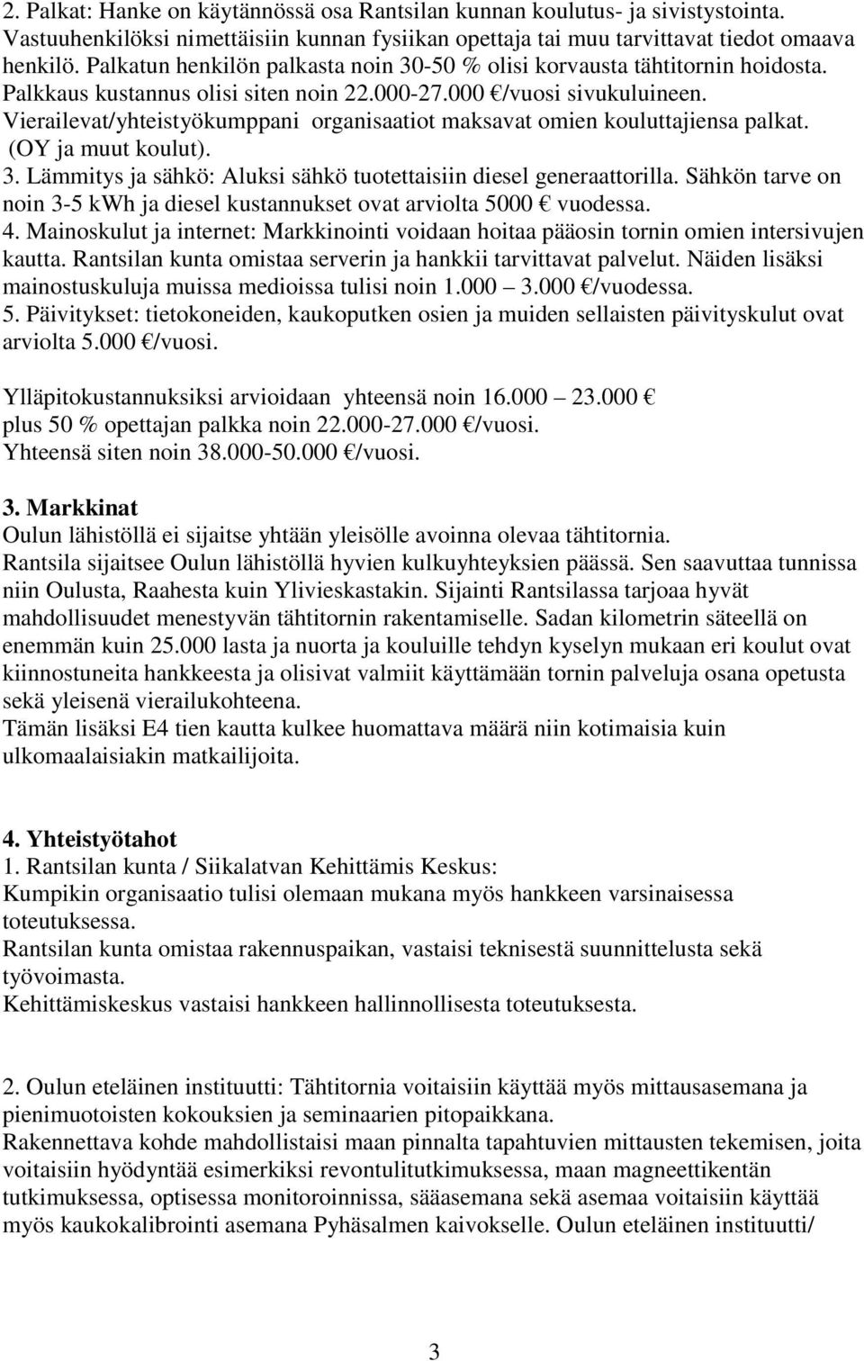 Vierailevat/yhteistyökumppani organisaatiot maksavat omien kouluttajiensa palkat. (OY ja muut koulut). 3. Lämmitys ja sähkö: Aluksi sähkö tuotettaisiin diesel generaattorilla.