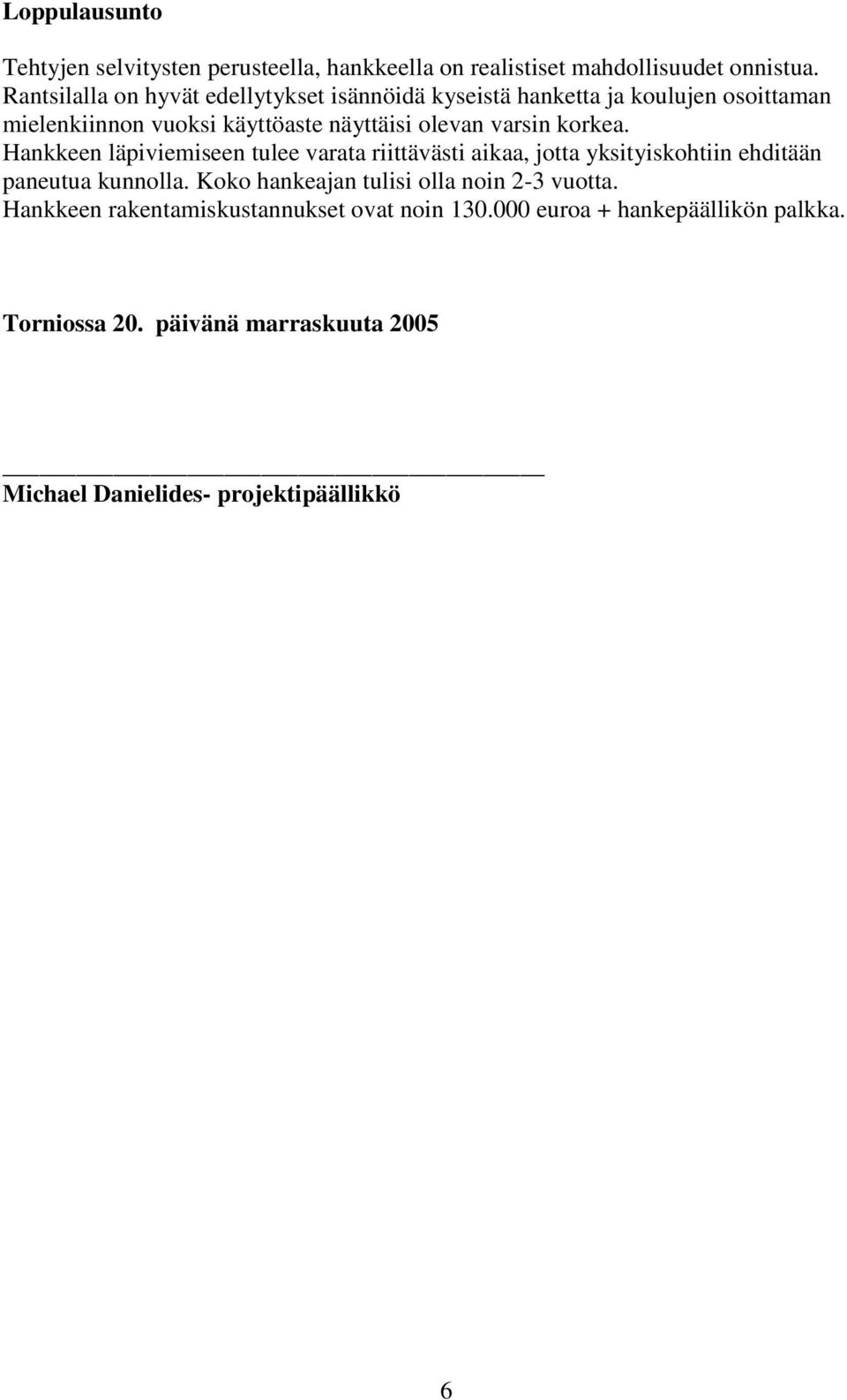 varsin korkea. Hankkeen läpiviemiseen tulee varata riittävästi aikaa, jotta yksityiskohtiin ehditään paneutua kunnolla.