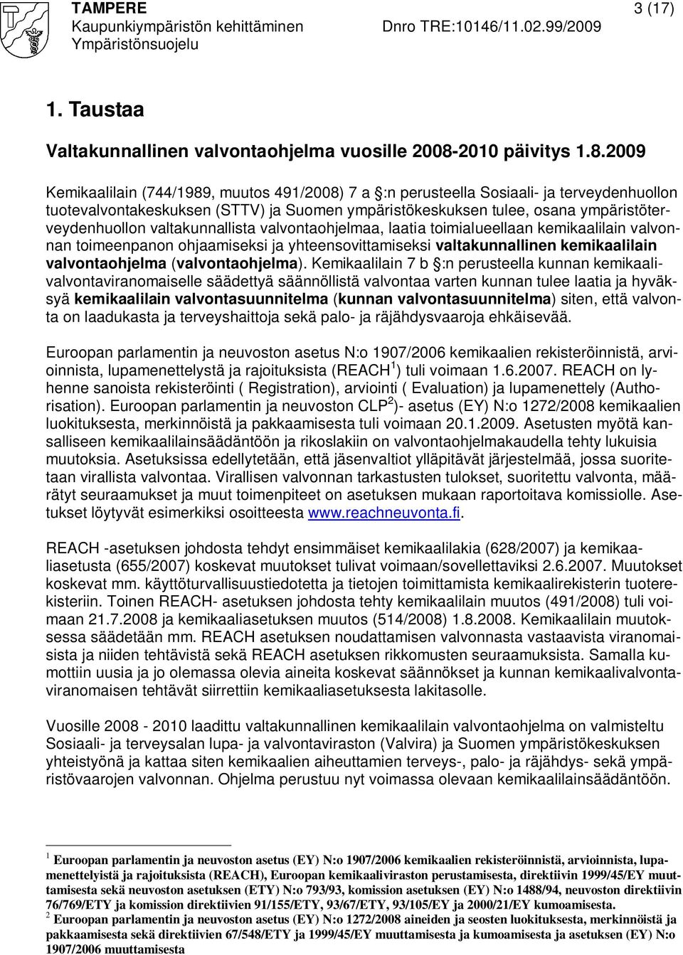 2009 Kemikaalilain (744/1989, muutos 491/2008) 7 a :n perusteella Sosiaali- ja terveydenhuollon tuotevalvontakeskuksen (STTV) ja Suomen ympäristökeskuksen tulee, osana ympäristöterveydenhuollon