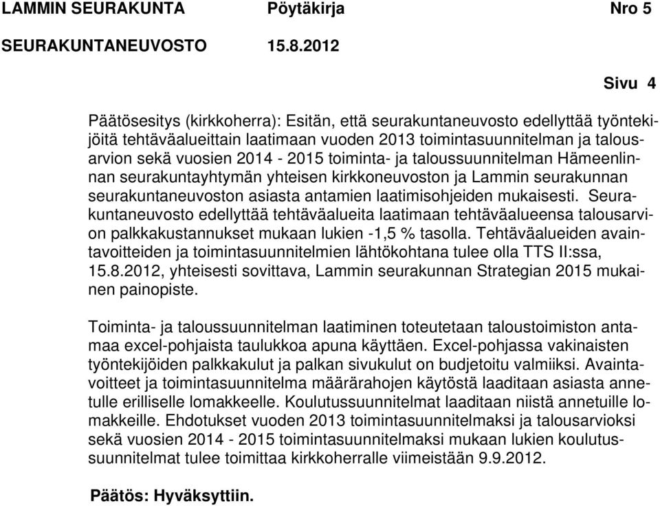 Seurakuntaneuvosto edellyttää tehtäväalueita laatimaan tehtäväalueensa talousarvion palkkakustannukset mukaan lukien -1,5 % tasolla.