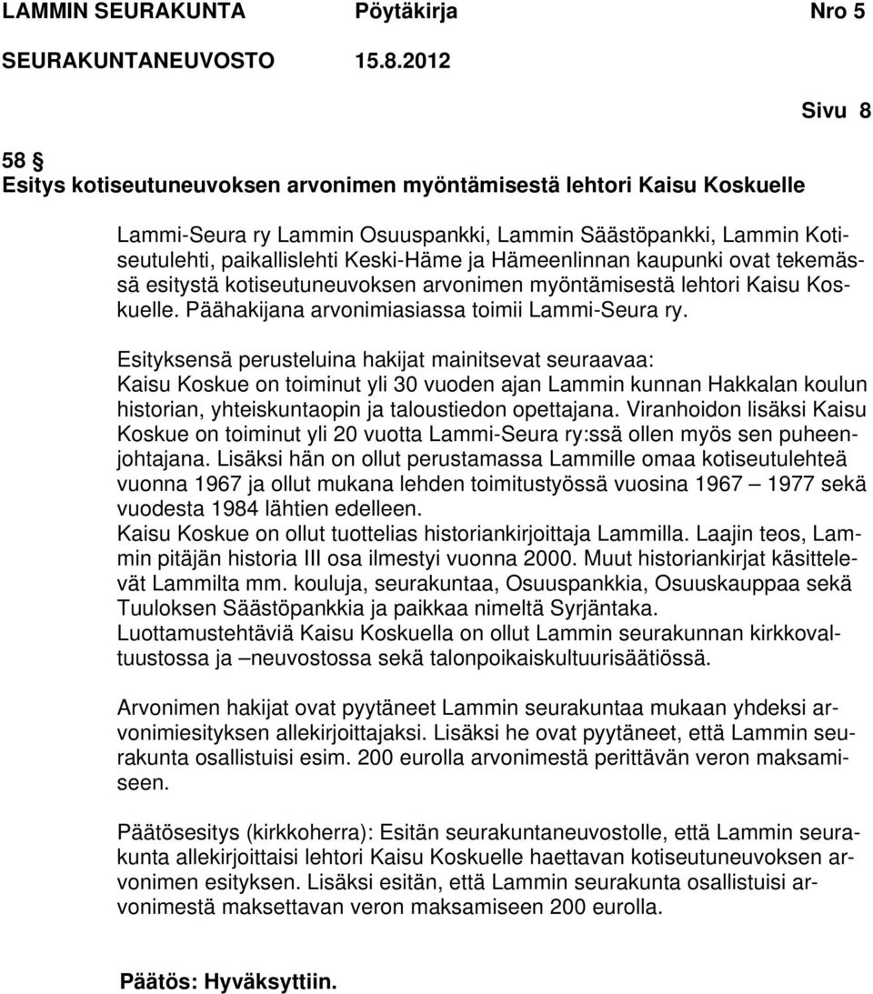 Esityksensä perusteluina hakijat mainitsevat seuraavaa: Kaisu Koskue on toiminut yli 30 vuoden ajan Lammin kunnan Hakkalan koulun historian, yhteiskuntaopin ja taloustiedon opettajana.