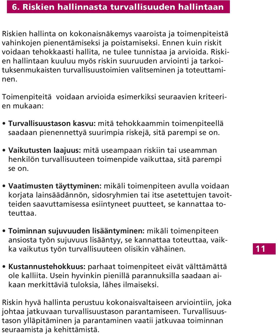 Riskien hallintaan kuuluu myös riskin suuruuden arviointi ja tarkoituksenmukaisten turvallisuustoimien valitseminen ja toteuttaminen.