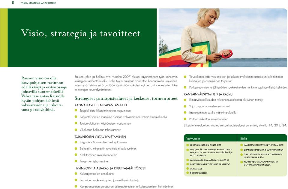 Tällä työllä halutaan varmistaa kannattavien liiketoimintojen hyvä kehitys sekä pyritään löytämään ratkaisut nyt heikosti menestyvien liiketoimintojen tervehdyttämiseen.