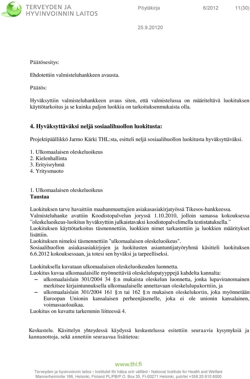 Hyväksyttäväksi neljä sosiaalihuollon luokitusta: Projektipäällikkö Jarmo Kärki THL:sta, esitteli neljä sosiaalihuollon luokitusta hyväksyttäväksi. 1. Ulkomaalaisen oleskeluoikeus 2. Kielenhallinta 3.