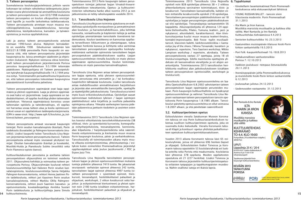 98 mukainen taiteen perusopetus on koulun ulkopuolista ensisijaisesti lapsille ja nuorille tarkoitettua taidekasvatusta. 5.1.