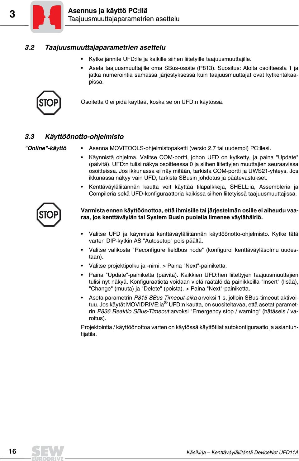 Osoitetta 0 ei pidä käyttää, koska se on UFD:n käytössä. 3.3 Käyttöönotto-ohjelmisto "Online"-käyttö Asenna MOVITOOLS-ohjelmistopaketti (versio 2.7 tai uudempi) PC:llesi. Käynnistä ohjelma.