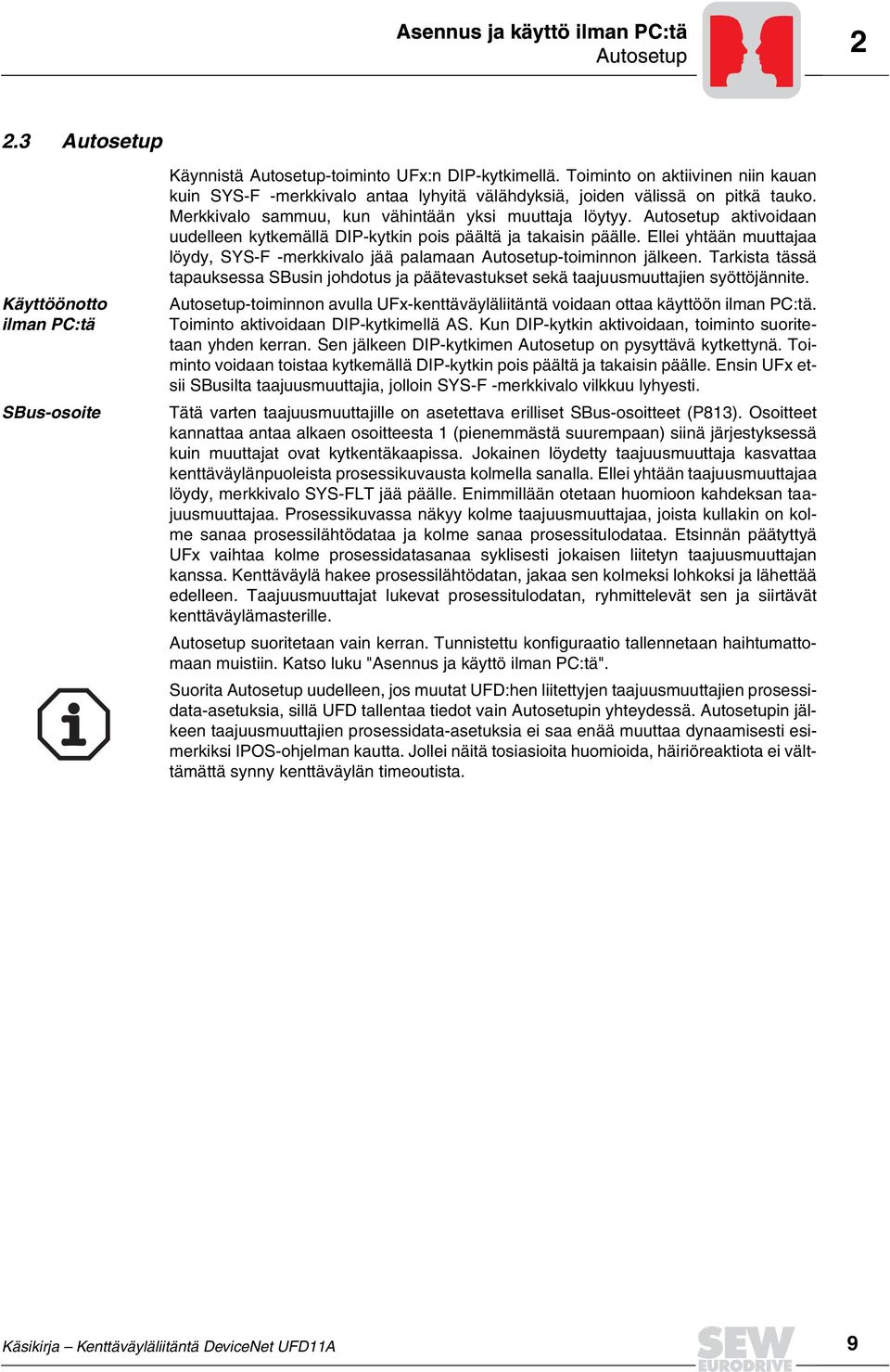 Autosetup aktivoidaan uudelleen kytkemällä DIP-kytkin pois päältä ja takaisin päälle. Ellei yhtään muuttajaa löydy, SYS-F -merkkivalo jää palamaan Autosetup-toiminnon jälkeen.