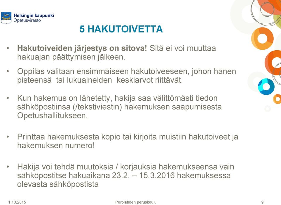 Kun hakemus on lähetetty, hakija saa välittömästi tiedon sähköpostiinsa (/tekstiviestin) hakemuksen saapumisesta Opetushallitukseen.