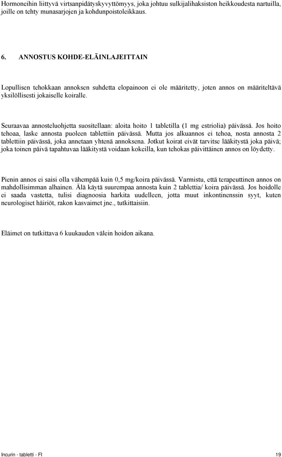 Seuraavaa annosteluohjetta suositellaan: aloita hoito 1 tabletilla (1 mg estriolia) päivässä. Jos hoito tehoaa, laske annosta puoleen tablettiin päivässä.