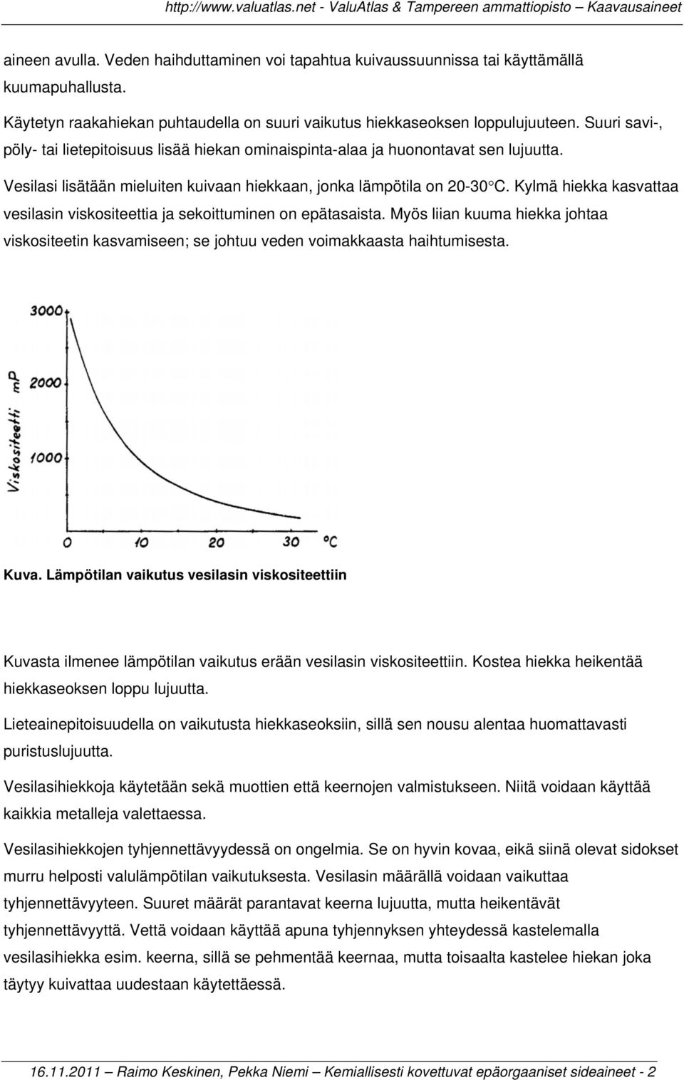 Kylmä hiekka kasvattaa vesilasin viskositeettia ja sekoittuminen on epätasaista. Myös liian kuuma hiekka johtaa viskositeetin kasvamiseen; se johtuu veden voimakkaasta haihtumisesta. Kuva.