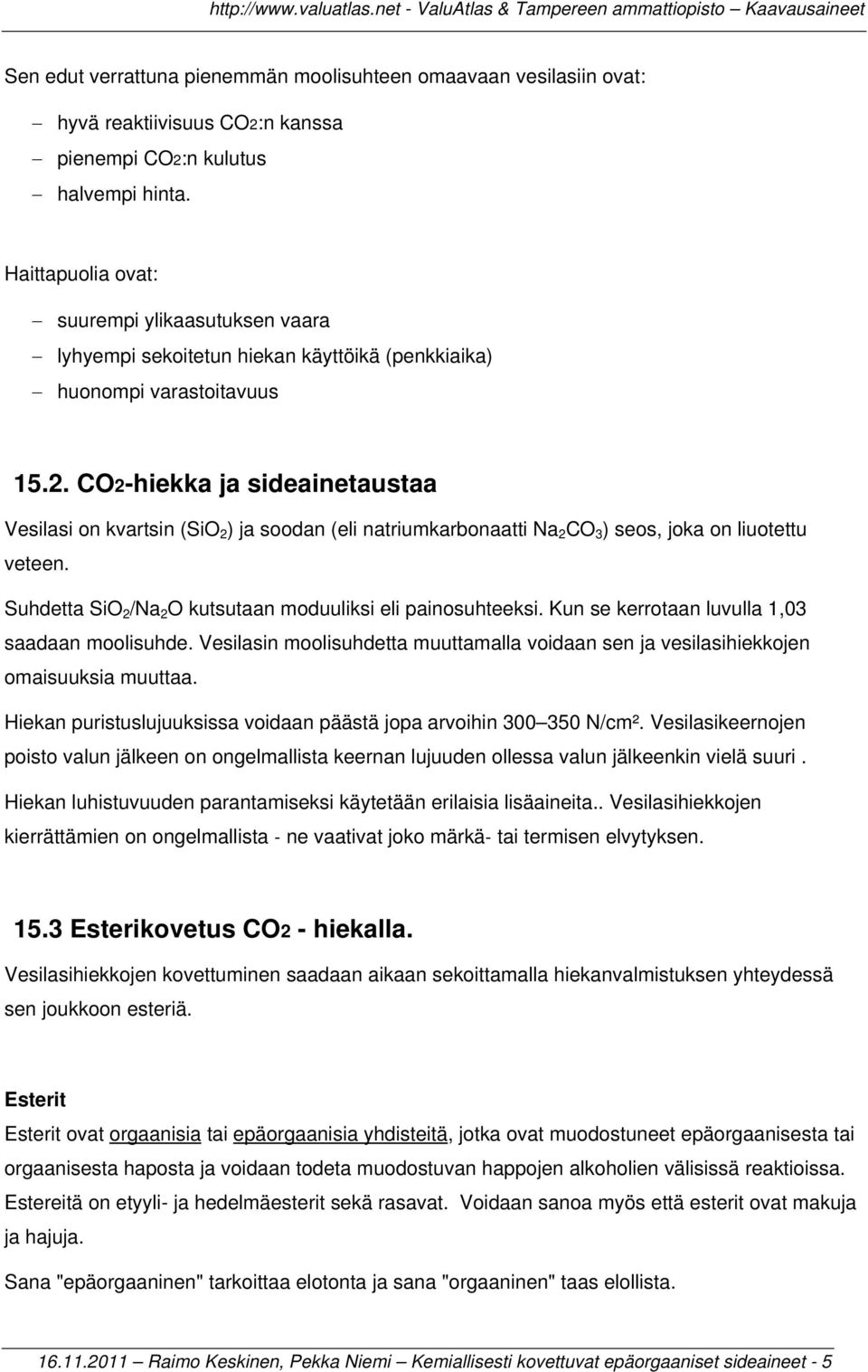 CO2-hiekka ja sideainetaustaa Vesilasi on kvartsin (SiO 2 ) ja soodan (eli natriumkarbonaatti Na 2 CO 3 ) seos, joka on liuotettu veteen.