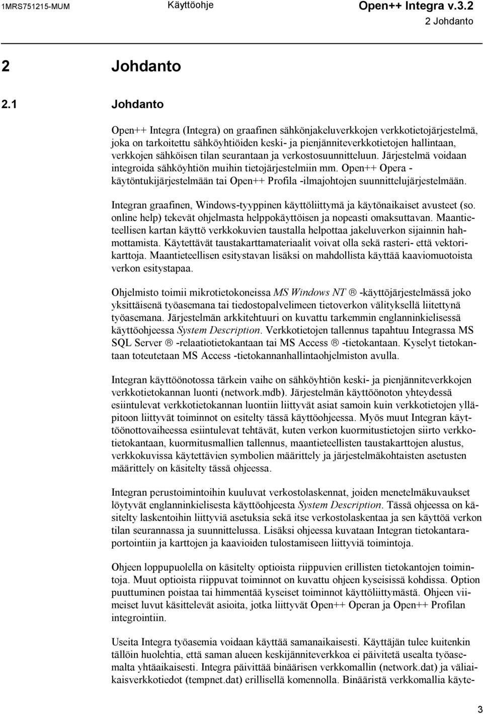 tilan seurantaan ja verkostosuunnitteluun. Järjestelmä voidaan integroida sähköyhtiön muihin tietojärjestelmiin mm.