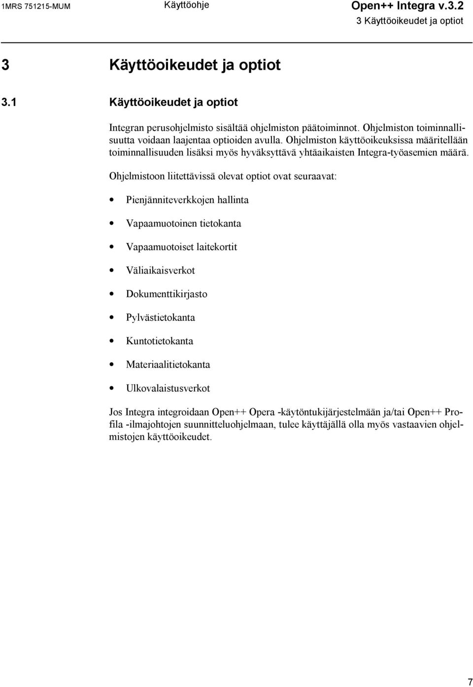 Ohjelmistoon liitettävissä olevat optiot ovat seuraavat: Pienjänniteverkkojen hallinta Vapaamuotoinen tietokanta Vapaamuotoiset laitekortit Väliaikaisverkot Dokumenttikirjasto Pylvästietokanta