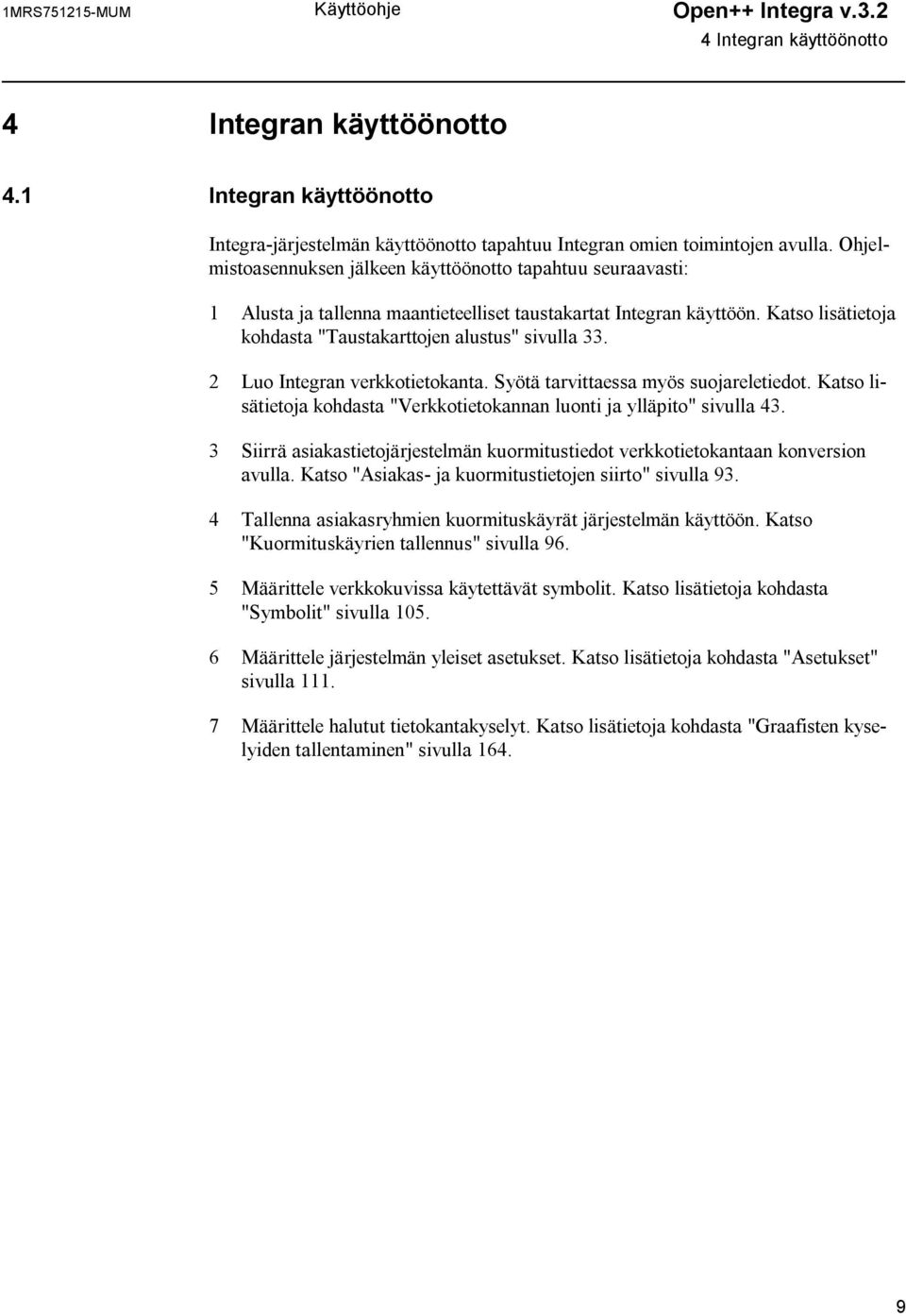 2 Luo Integran verkkotietokanta. Syötä tarvittaessa myös suojareletiedot. Katso lisätietoja kohdasta "Verkkotietokannan luonti ja ylläpito" sivulla 43.