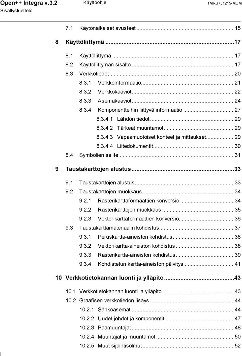 .. 29 8.3.4.4 Liitedokumentit... 30 8.4 Symbolien selite... 31 9 Taustakarttojen alustus...33 9.1 Taustakarttojen alustus... 33 9.2 Taustakarttojen muokkaus... 34 9.2.1 Rasterikarttaformaattien konversio.