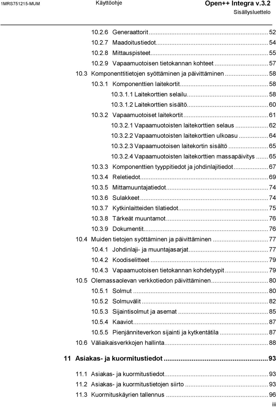 ..61 10.3.2.1 Vapaamuotoisten laitekorttien selaus...62 10.3.2.2 Vapaamuotoisten laitekorttien ulkoasu...64 10.3.2.3 Vapaamuotoisen laitekortin sisältö...65 10.3.2.4 Vapaamuotoisten laitekorttien massapäivitys.