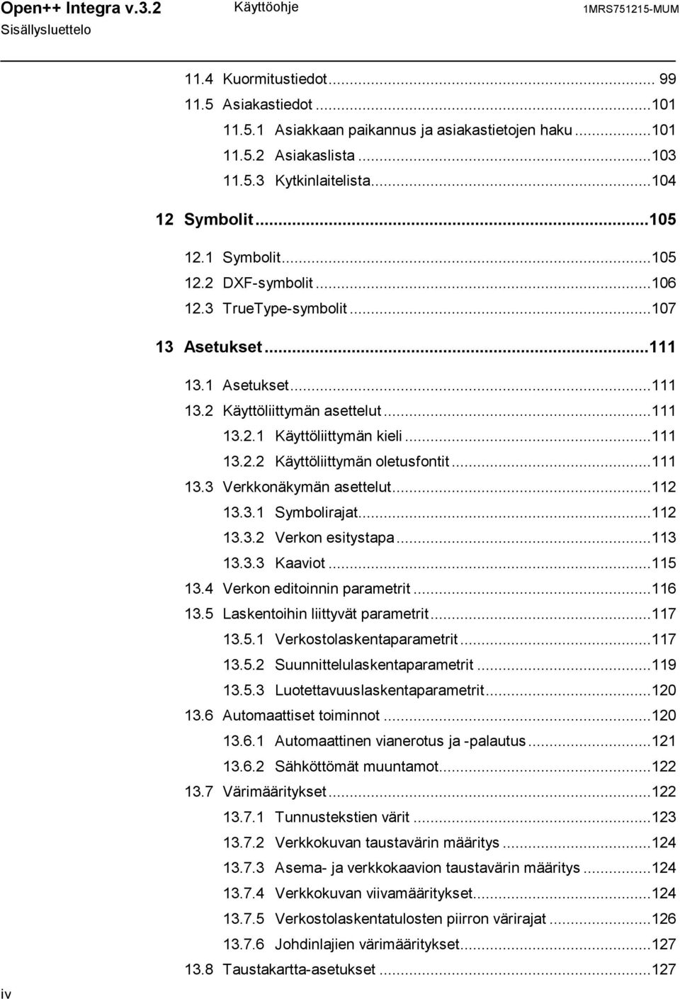 ..111 13.2.2 Käyttöliittymän oletusfontit...111 13.3 Verkkonäkymän asettelut...112 13.3.1 Symbolirajat...112 13.3.2 Verkon esitystapa...113 13.3.3 Kaaviot...115 13.4 Verkon editoinnin parametrit.