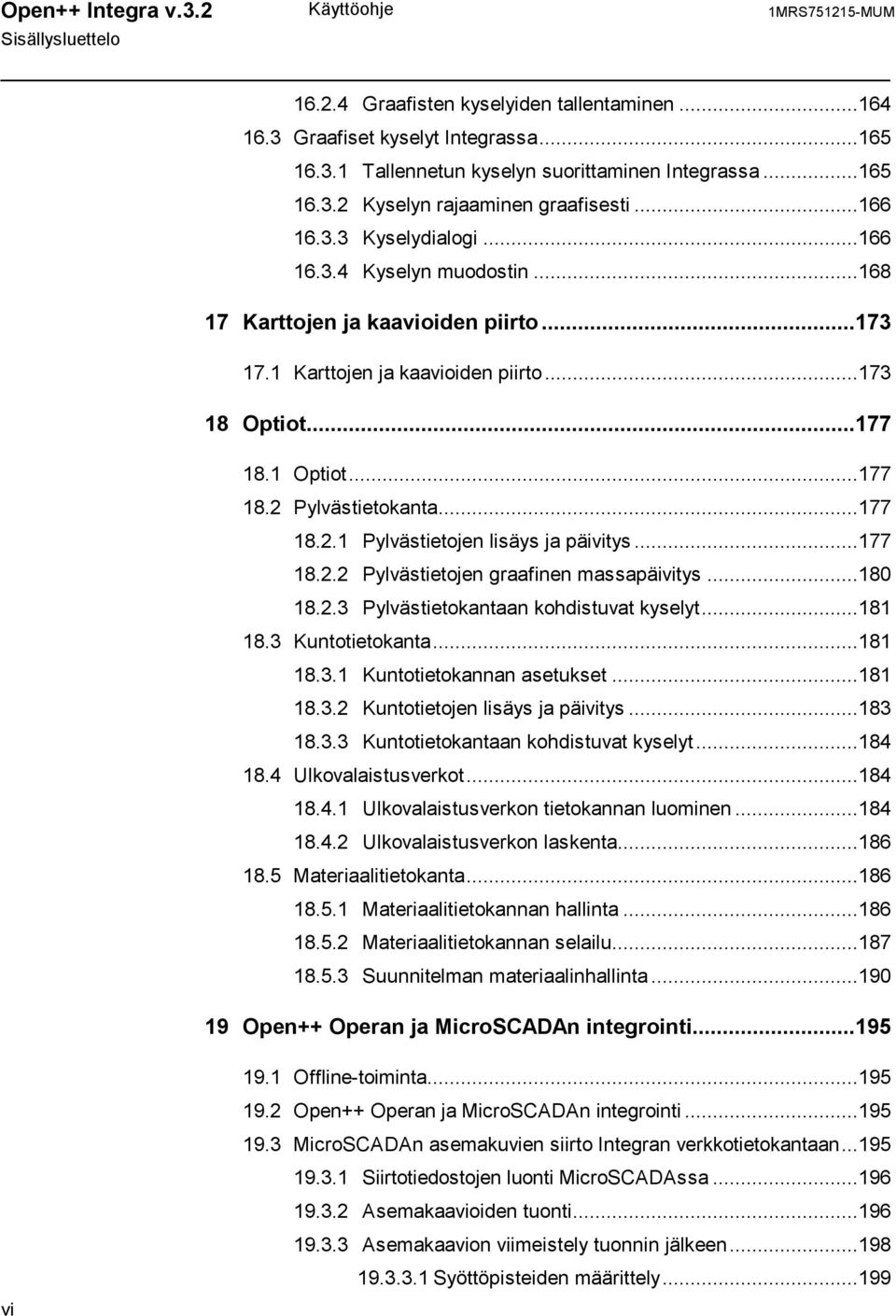 ..177 18.1 Optiot...177 18.2 Pylvästietokanta...177 18.2.1 Pylvästietojen lisäys ja päivitys...177 18.2.2 Pylvästietojen graafinen massapäivitys...180 18.2.3 Pylvästietokantaan kohdistuvat kyselyt.