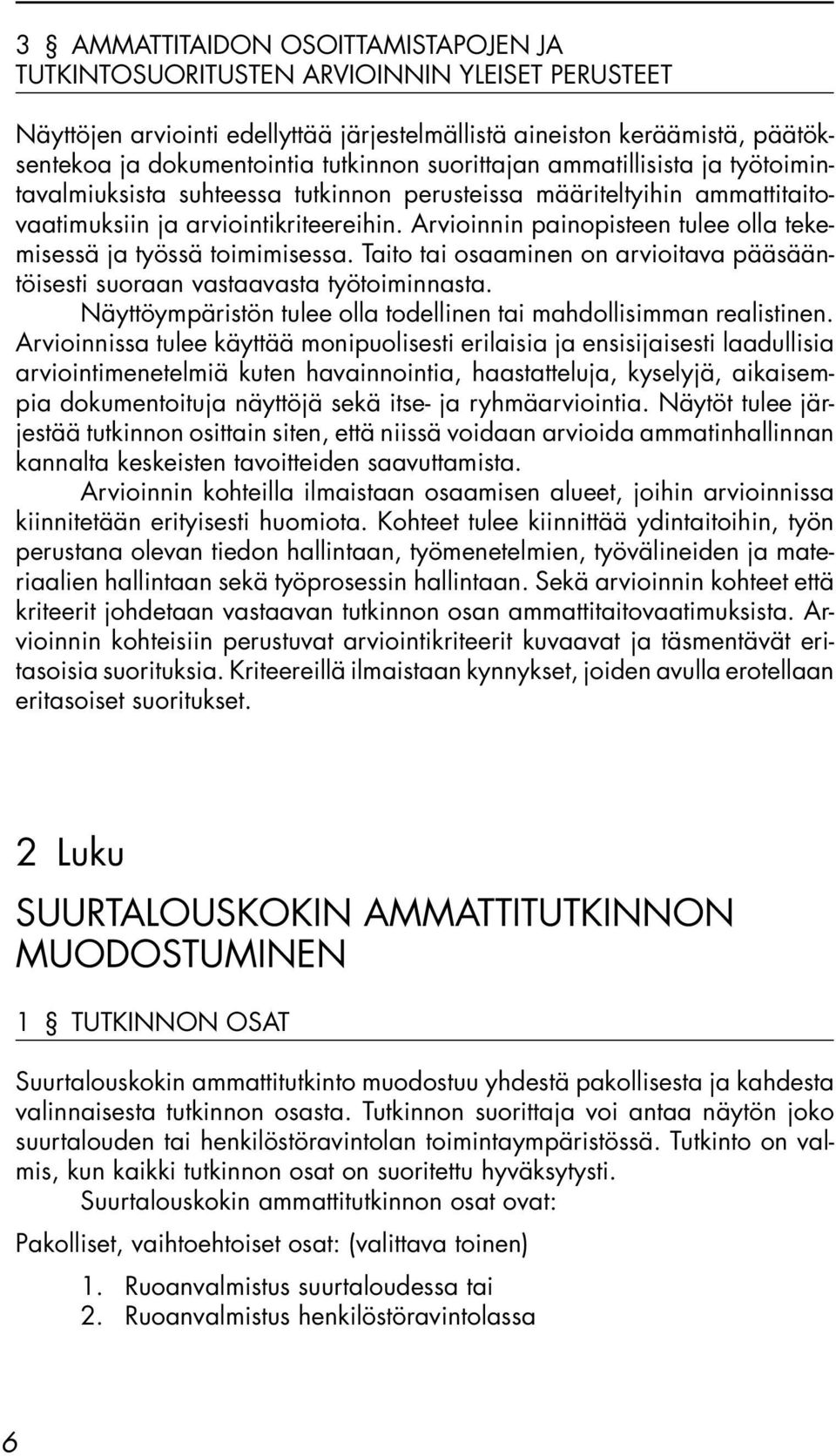 Arvioinnin painopisteen tulee olla tekemisessä ja työssä toimimisessa. Taito tai osaaminen on arvioitava pääsääntöisesti suoraan vastaavasta työtoiminnasta.