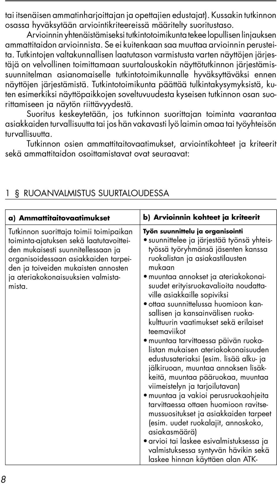 Tutkintojen valtakunnallisen laatutason varmistusta varten näyttöjen järjestäjä on velvollinen toimittamaan suurtalouskokin näyttötutkinnon järjestämissuunnitelman asianomaiselle