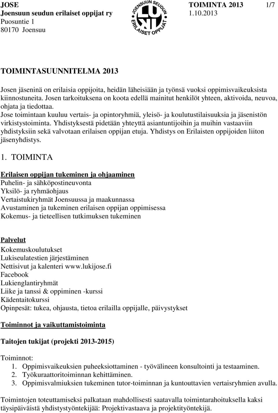 Jose toimintaan kuuluu vertais- ja opintoryhmiä, yleisö- ja koulutustilaisuuksia ja jäsenistön virkistystoiminta.