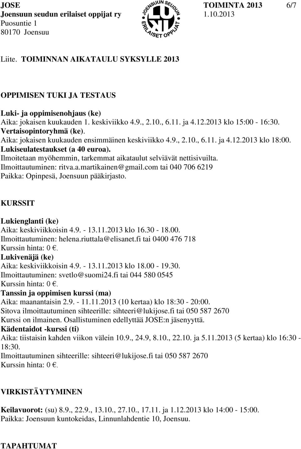 Ilmoitetaan myöhemmin, tarkemmat aikataulut selviävät nettisivuilta. Ilmoittautuminen: ritva.a.martikainen@gmail.com tai 040 706 6219 Paikka: Opinpesä, Joensuun pääkirjasto.