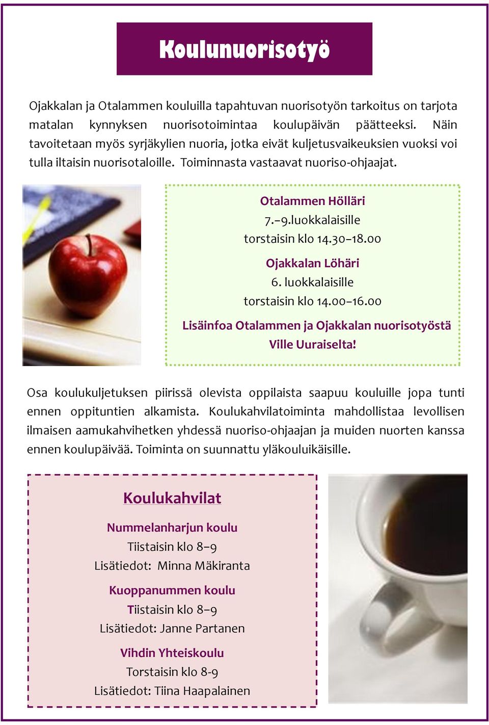 luokkalaisille torstaisin klo 14.30 18.00 Ojakkalan Löhäri 6. luokkalaisille torstaisin klo 14.00 16.00 Lisäinfoa Otalammen ja Ojakkalan nuorisotyöstä Ville Uuraiselta!