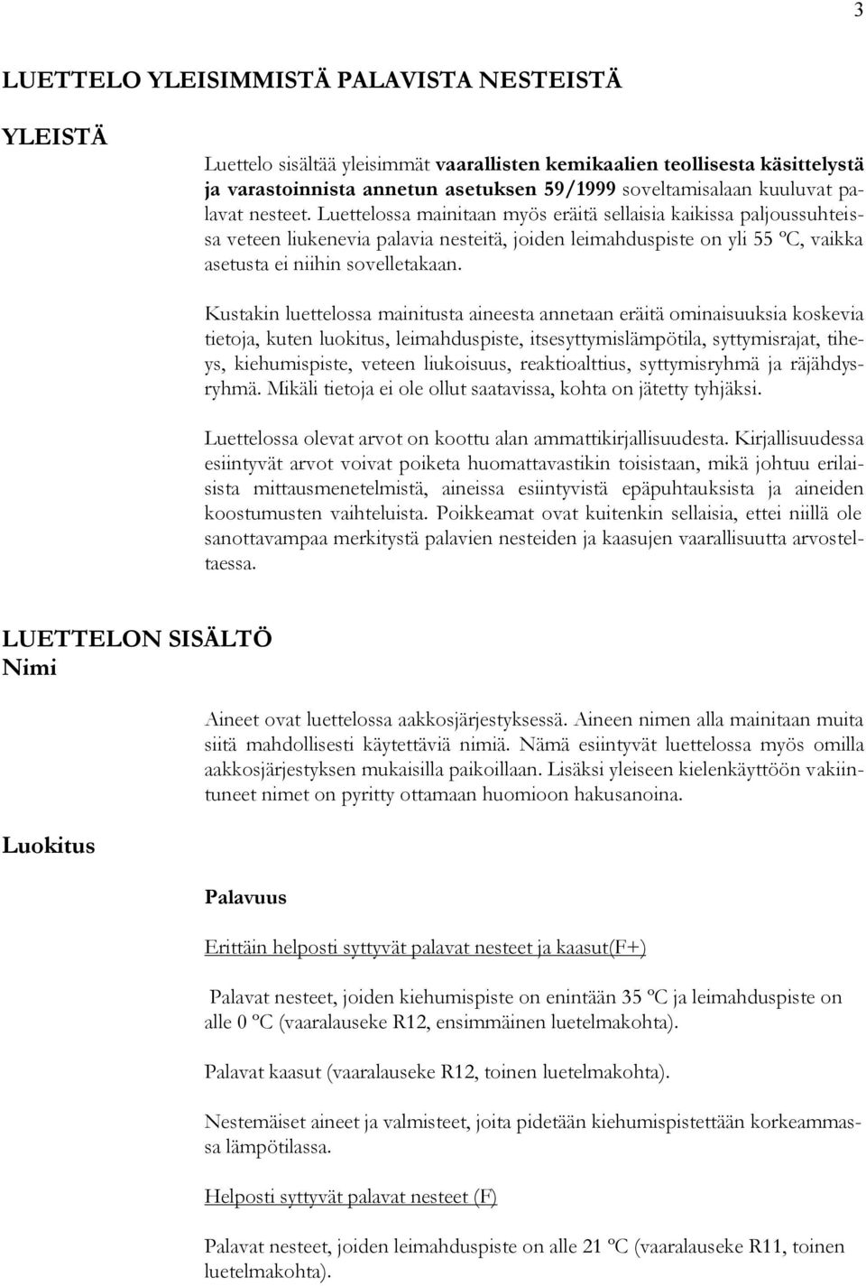 Kustakin luettelossa mainitusta aineesta annetaan eräitä ominaisuuksia koskevia tietoja, kuten luokitus, leimahduspiste, itsesyttymislämpötila, syttymisrajat, tiheys, kiehumispiste, veteen