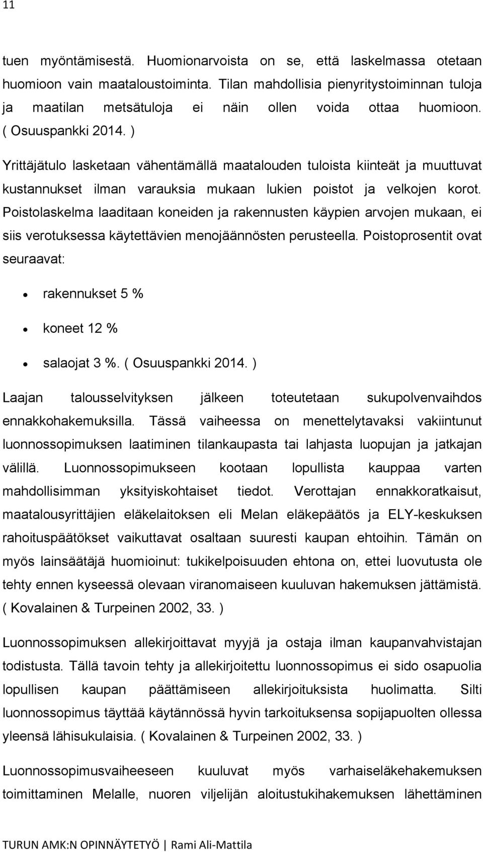 ) Yrittäjätulo lasketaan vähentämällä maatalouden tuloista kiinteät ja muuttuvat kustannukset ilman varauksia mukaan lukien poistot ja velkojen korot.