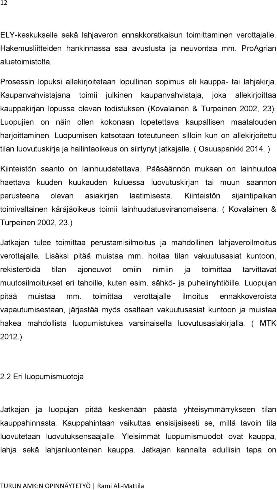 Kaupanvahvistajana toimii julkinen kaupanvahvistaja, joka allekirjoittaa kauppakirjan lopussa olevan todistuksen (Kovalainen & Turpeinen 2002, 23).