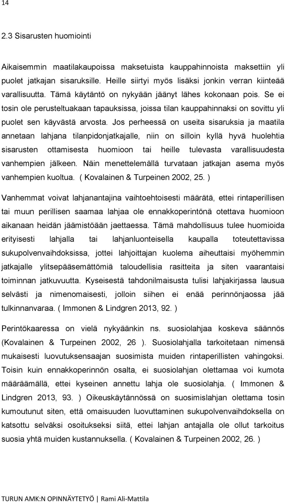 Jos perheessä on useita sisaruksia ja maatila annetaan lahjana tilanpidonjatkajalle, niin on silloin kyllä hyvä huolehtia sisarusten ottamisesta huomioon tai heille tulevasta varallisuudesta