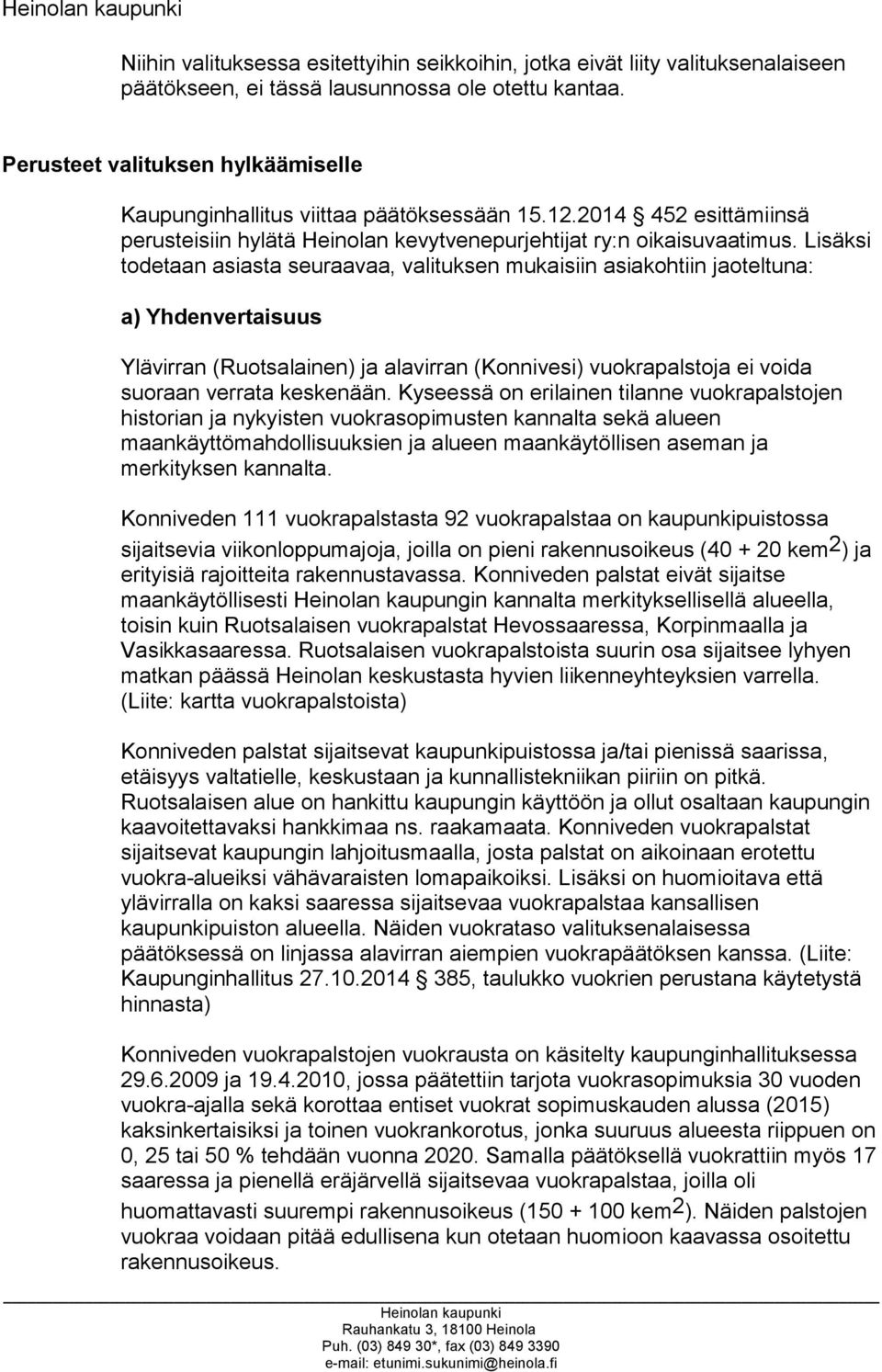 Lisäksi todetaan asiasta seuraavaa, valituksen mukaisiin asiakohtiin jaoteltuna: a) Yhdenvertaisuus Ylävirran (Ruotsalainen) ja alavirran (Konnivesi) vuokrapalstoja ei voida suoraan verrata keskenään.