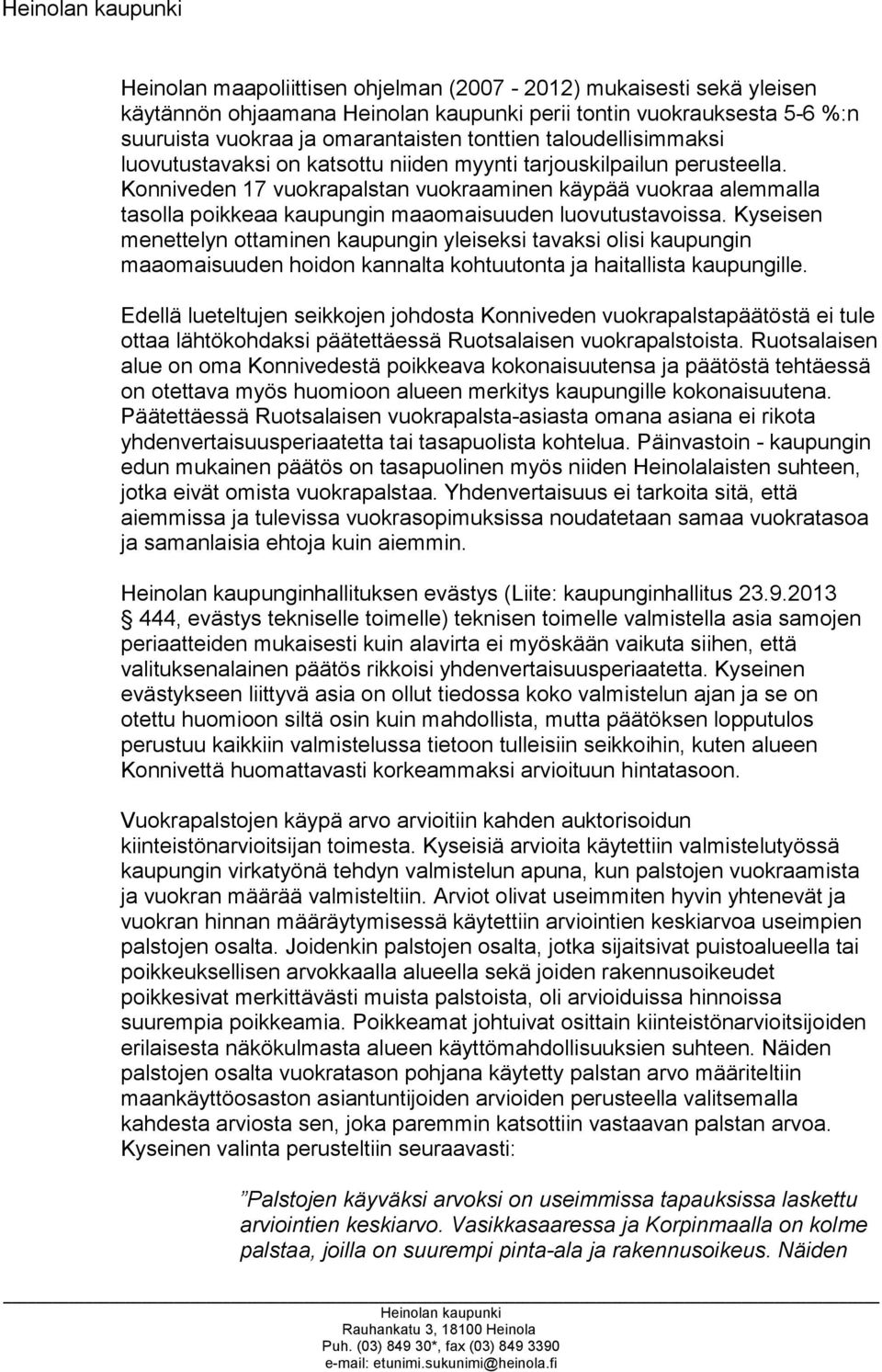 Kyseisen menettelyn ottaminen kaupungin yleiseksi tavaksi olisi kaupungin maaomaisuuden hoidon kannalta kohtuutonta ja haitallista kaupungille.