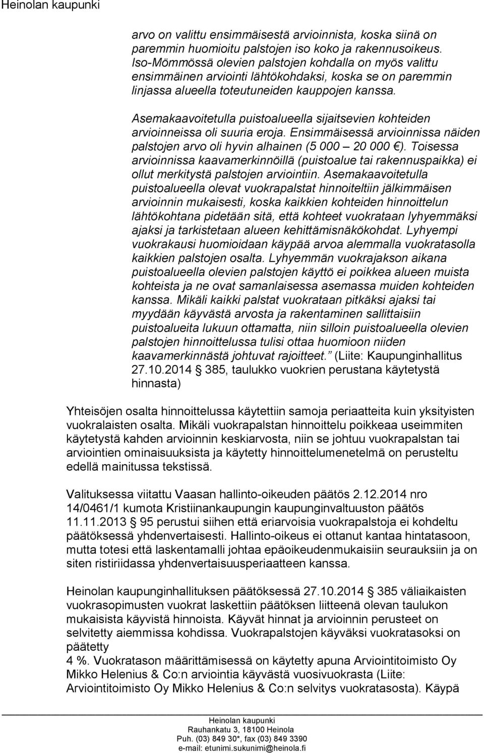 Asemakaavoitetulla puistoalueella sijaitsevien kohteiden arvioinneissa oli suuria eroja. Ensimmäisessä arvioinnissa näiden palstojen arvo oli hyvin alhainen (5 000 20 000 ).
