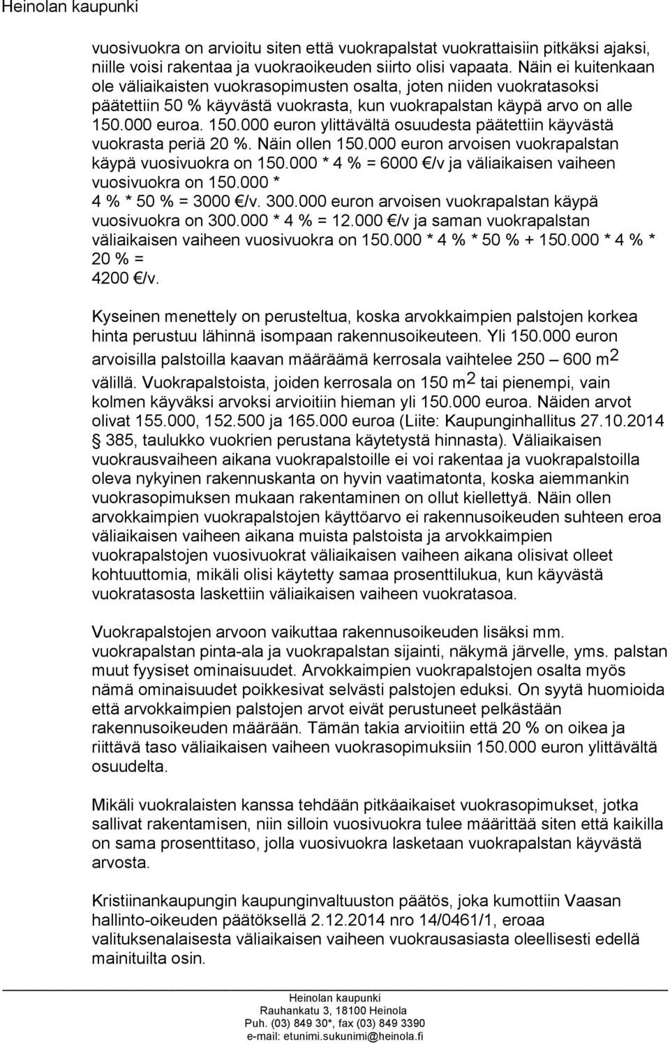 000 euroa. 150.000 euron ylittävältä osuudesta päätettiin käyvästä vuokrasta periä 20 %. Näin ollen 150.000 euron arvoisen vuokrapalstan käypä vuosivuokra on 150.