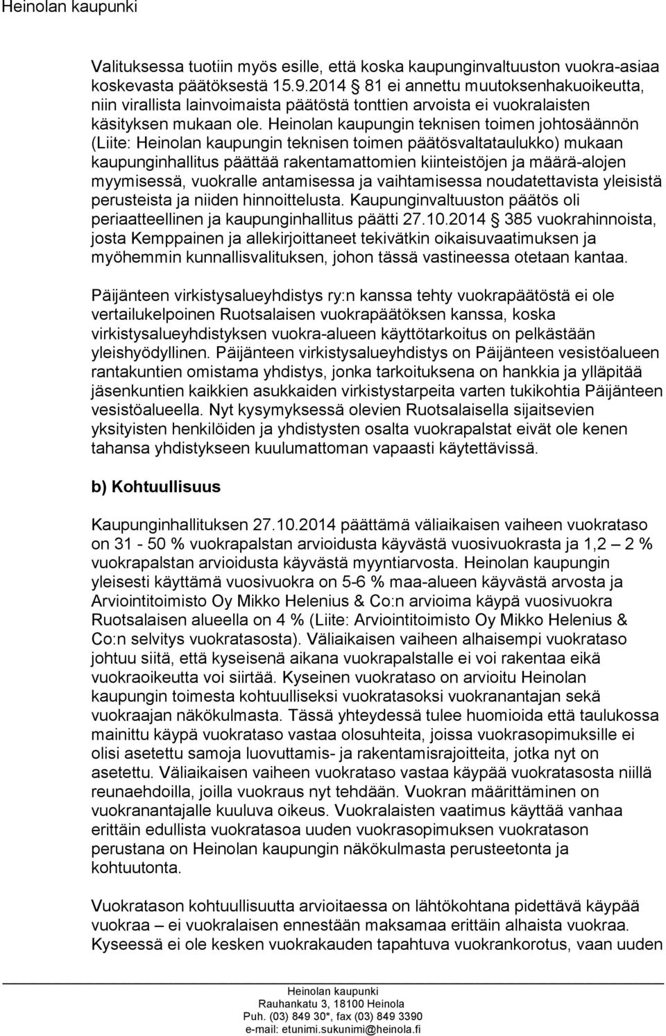 Heinolan kaupungin teknisen toimen johtosäännön (Liite: Heinolan kaupungin teknisen toimen päätösvaltataulukko) mukaan kaupunginhallitus päättää rakentamattomien kiinteistöjen ja määrä-alojen