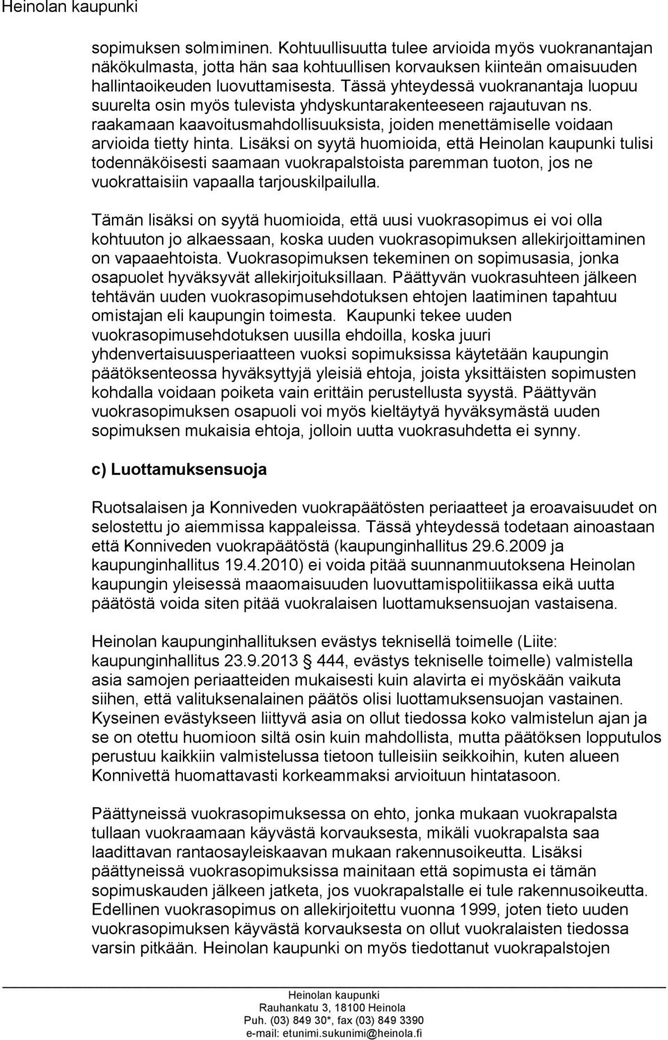 Lisäksi on syytä huomioida, että tulisi todennäköisesti saamaan vuokrapalstoista paremman tuoton, jos ne vuokrattaisiin vapaalla tarjouskilpailulla.