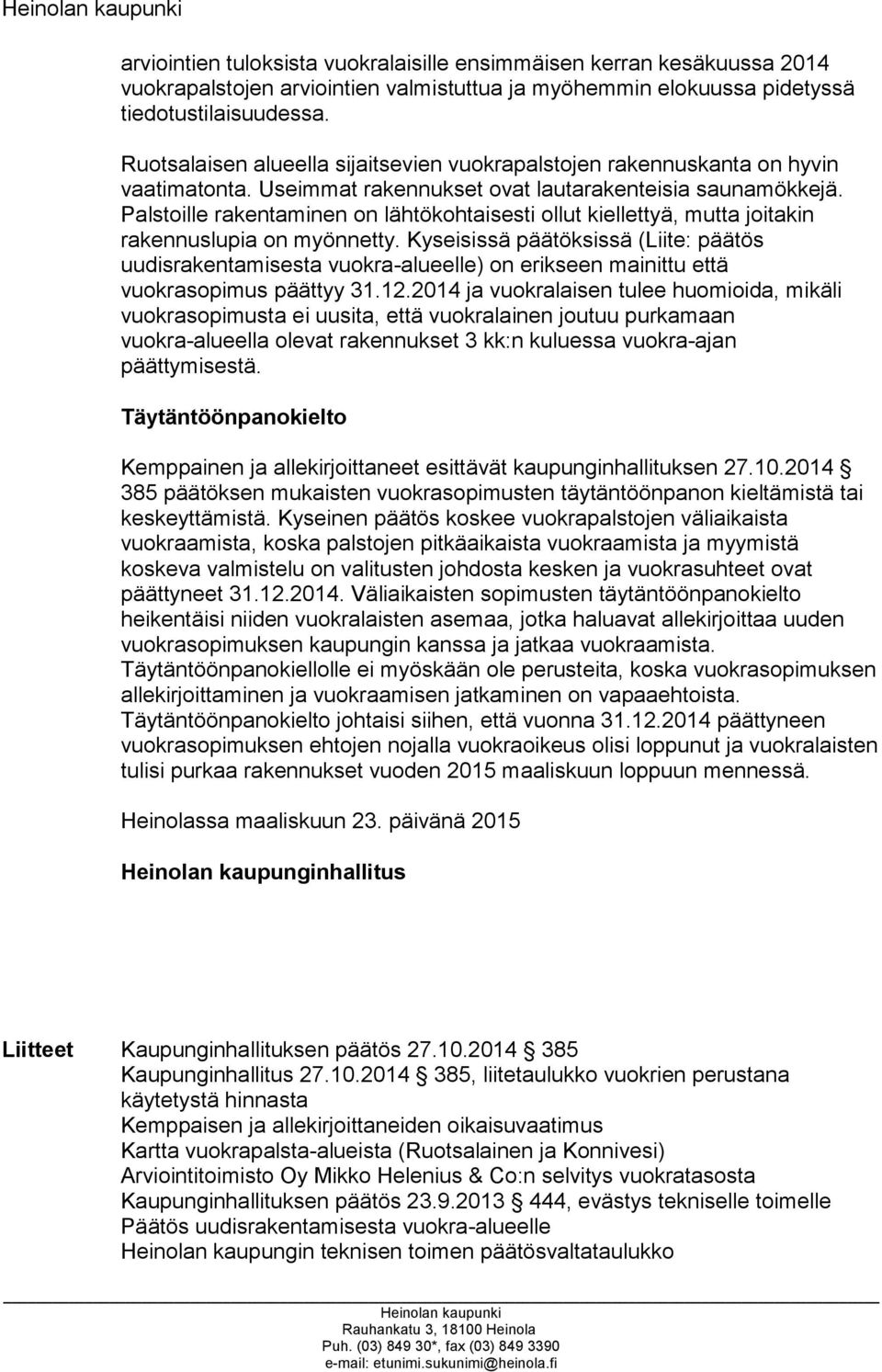 Palstoille rakentaminen on lähtökohtaisesti ollut kiellettyä, mutta joitakin rakennuslupia on myönnetty.