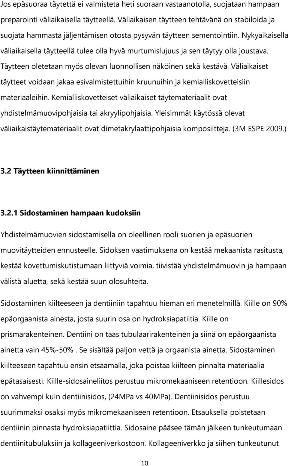 Nykyaikaisella väliaikaisella täytteellä tulee olla hyvä murtumislujuus ja sen täytyy olla joustava. Täytteen oletetaan myös olevan luonnollisen näköinen sekä kestävä.