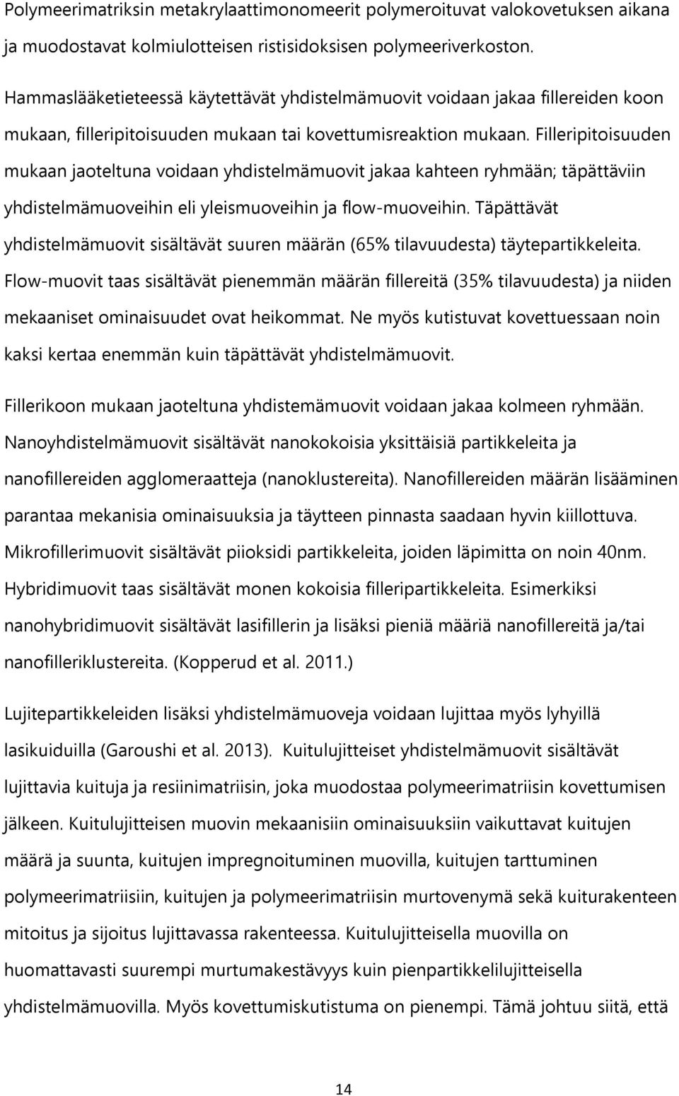 Filleripitoisuuden mukaan jaoteltuna voidaan yhdistelmämuovit jakaa kahteen ryhmään; täpättäviin yhdistelmämuoveihin eli yleismuoveihin ja flow-muoveihin.