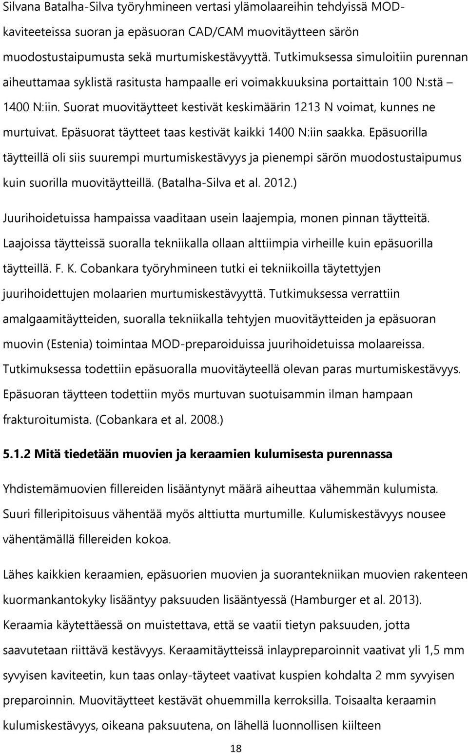 Suorat muovitäytteet kestivät keskimäärin 1213 N voimat, kunnes ne murtuivat. Epäsuorat täytteet taas kestivät kaikki 1400 N:iin saakka.