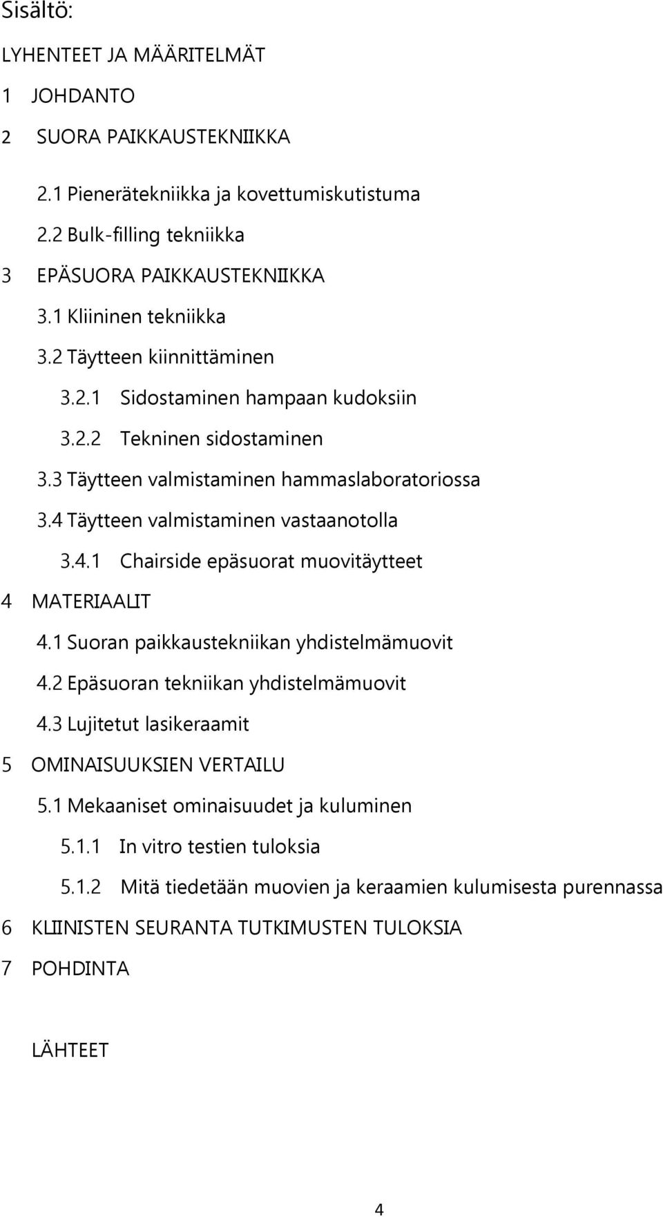4 Täytteen valmistaminen vastaanotolla 3.4.1 Chairside epäsuorat muovitäytteet 4 MATERIAALIT 4.1 Suoran paikkaustekniikan yhdistelmämuovit 4.2 Epäsuoran tekniikan yhdistelmämuovit 4.