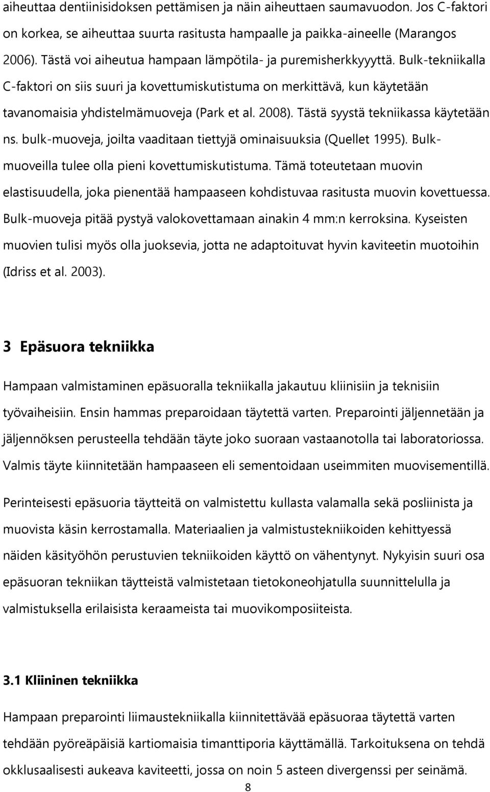 2008). Tästä syystä tekniikassa käytetään ns. bulk-muoveja, joilta vaaditaan tiettyjä ominaisuuksia (Quellet 1995). Bulkmuoveilla tulee olla pieni kovettumiskutistuma.