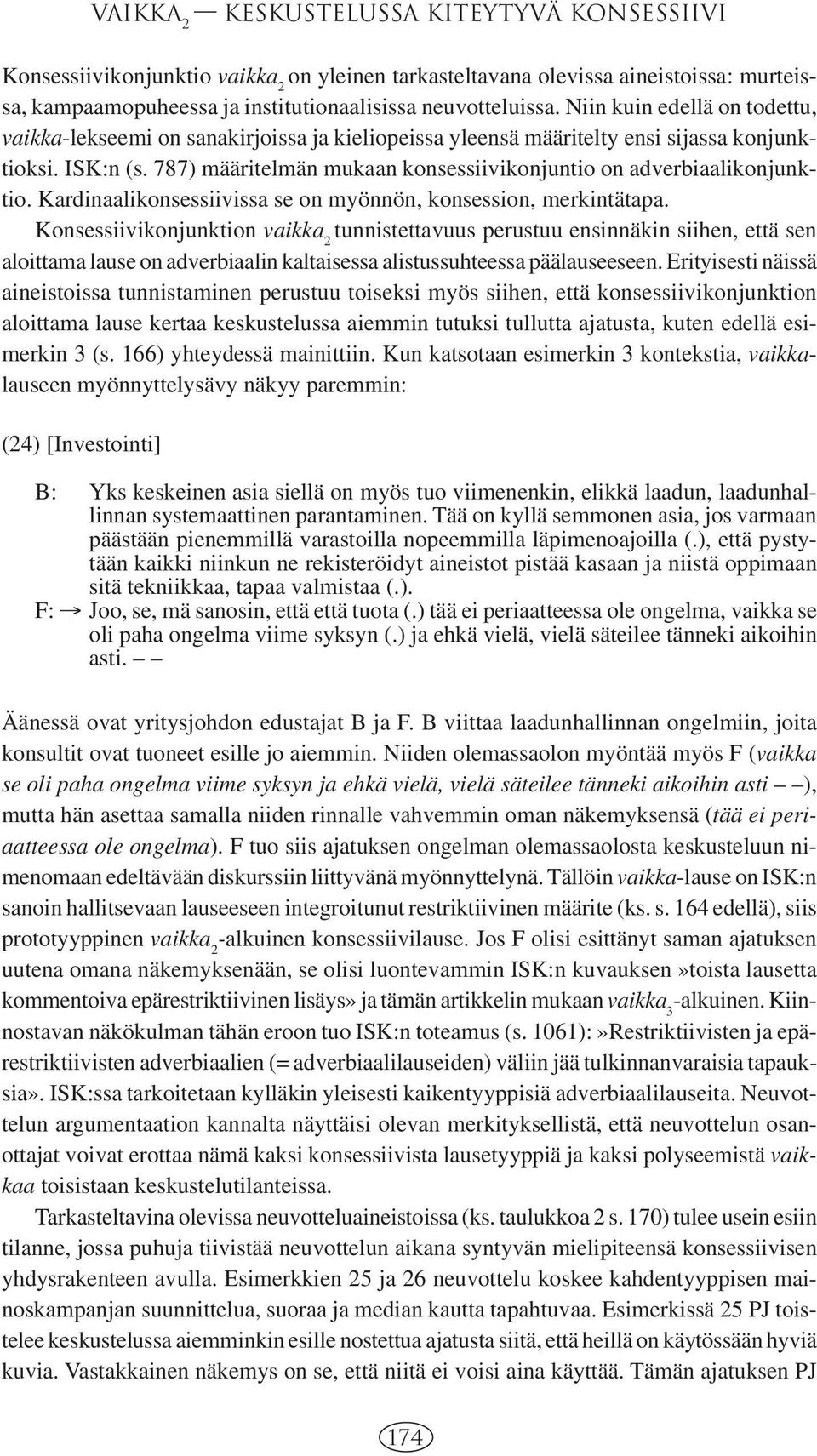 787) määritelmän mukaan konsessiivikonjuntio on adverbiaalikonjunktio. Kardinaalikonsessiivissa se on myönnön, konsession, merkintätapa.