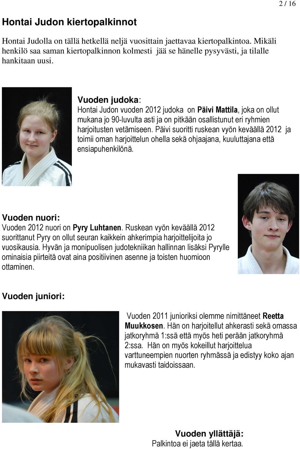 Vuoden judoka: Hontai Judon vuoden 2012 judoka on Päivi Mattila, joka on ollut mukana jo 90-luvulta asti ja on pitkään osallistunut eri ryhmien harjoitusten vetämiseen.