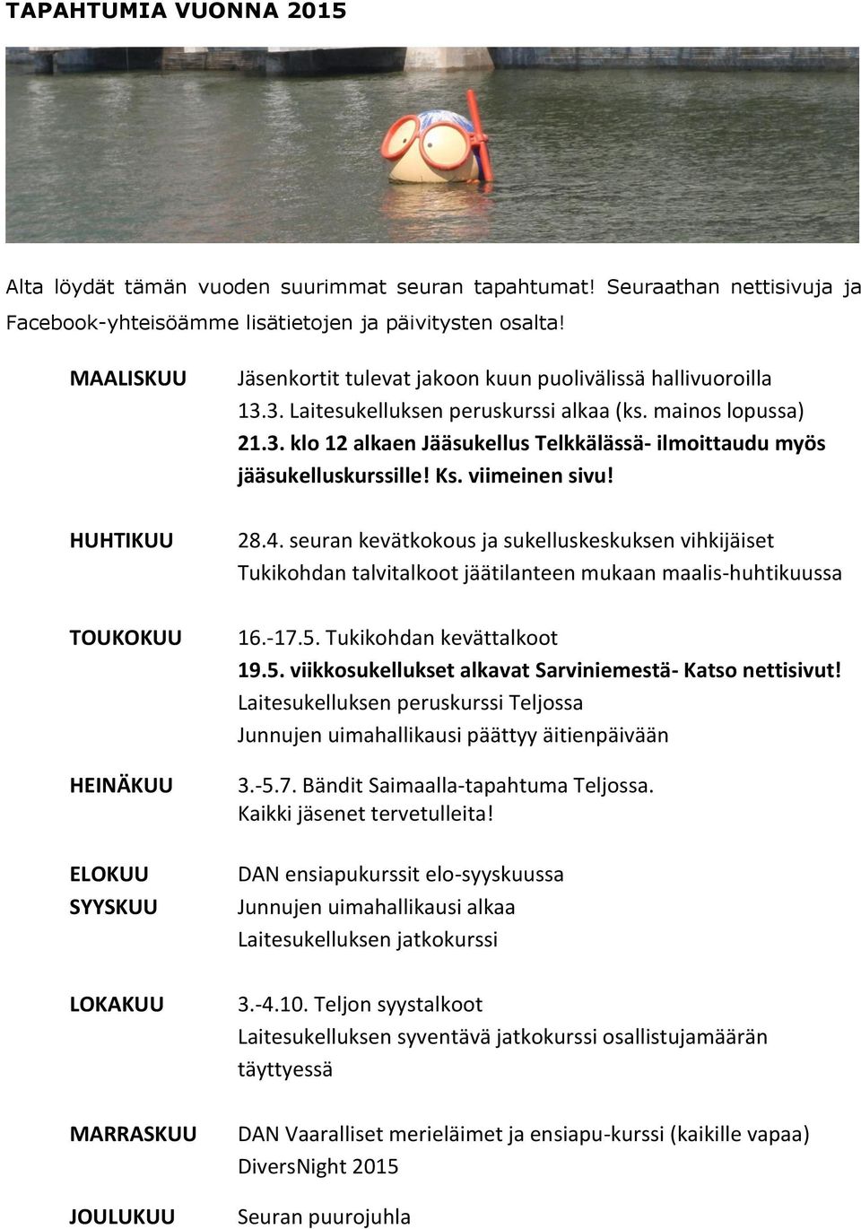 Ks. viimeinen sivu! HUHTIKUU 28.4. seuran kevätkokous ja sukelluskeskuksen vihkijäiset Tukikohdan talvitalkoot jäätilanteen mukaan maalis-huhtikuussa TOUKOKUU HEINÄKUU 16.-17.5.